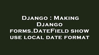 Django : Making Django forms.DateField show use local date format