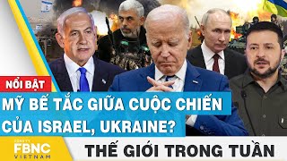 Mỹ bế tắc giữa cuộc chiến của Israel, Ukraine?  | Tin thế giới nổi bật trong tuần