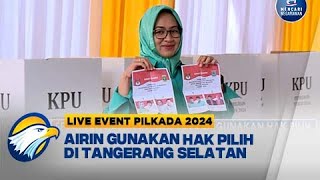 LIVE EVENT - Airin Gunakan Hak Pilih di Tangerang Selatan