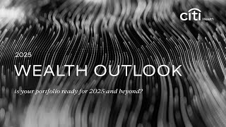 Citi: Wealth Outlook 2025 | Is your portfolio ready for 2025 and beyond?