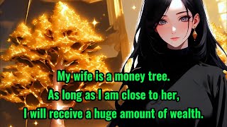 My wife is a money tree. As long as I am close to her, I will receive a huge amount of wealth.