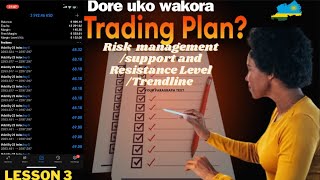 LESSON 3:  Dore uko wakora Trading plan/Risk management/support and resistance/trendline muri forex