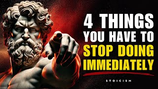 4 THINGS YOU HAVE TO STOP DOING IMMEDIATELY | STOIC PHILOSOPHY