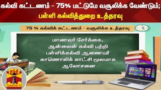 கல்வி கட்டணம் - 75% மட்டுமே வசூலிக்க வேண்டும்; பள்ளி கல்வித்துறை உத்தரவு