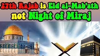 The Significance of 27th Rajab: Why Eid al-mab'ath Should Not Be Confused with Night Of Miraj | 2023