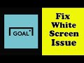 How To Fix Goal Live Scores App White Screen Issue Android & Ios