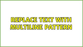 Replace text with multiline pattern (2 Solutions!!)