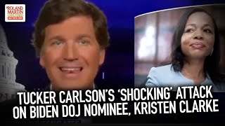 WTH?!? Tucker Carlson's 'Shocking' Attack On Biden DOJ Nominee, Kristen Clarke