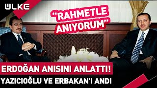 Erdoğan Anısını Anlattı! Yazıcıoğlu ve Erbakan'ı Andı