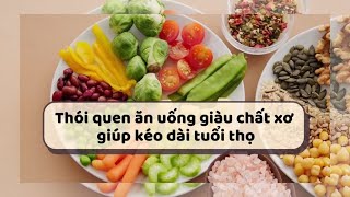 Thói quen ăn uống giàu chất xơ giúp kéo dài tuổi thọ| Báo Lao Động