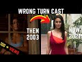 WRONG TURN CAST THEN(2003) VS NOW(2021) ..रॉंग टर्न