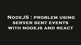 NodeJS : problem using server sent events with nodejs and react