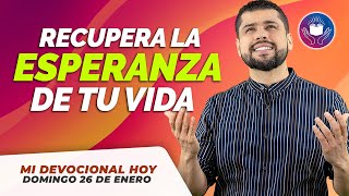 MI DEVOCIONAL HOY DOMINGO 26 DE ENERO 2025 -  RECUPERA LA ESPERANZA EN TU VIDA