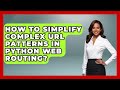 How To Simplify Complex URL Patterns In Python Web Routing? - Python Code School