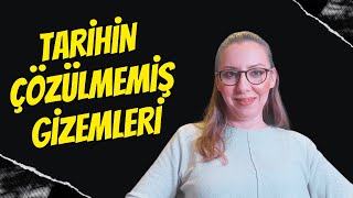 TARİHİN ÇÖZÜLMEMİŞ GİZEMLERİ: GEÇMİŞİN KARANLIKTA KALAN OLAYLARI