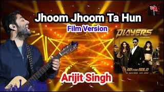 Jhoom Jhoom Ta Hun - Film Version | Arijit Singh | Pritam | Abhishek B Sonam K Bobby D Bipasha B