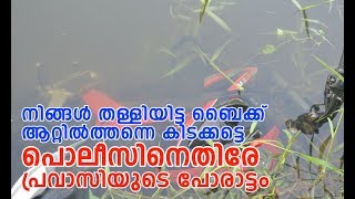 നിങ്ങള്‍ തള്ളിയിട്ട ബൈക്ക് ആറ്റില്‍ത്തന്നെ കിടക്കട്ടെ I പൊലീസിനെതിരേ പ്രവാസിയുടെ പോരാട്ടം