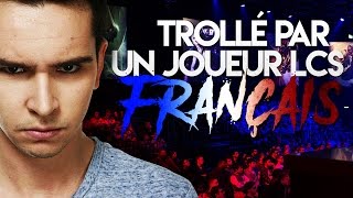 TROLLÉ PAR UN JOUEUR LCS FR !