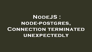 NodeJS : node-postgres, Connection terminated unexpectedly
