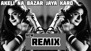 Akeli Na Bazaar Jaya Karo | Remix | Najar Lag Jayegi Mix Type High Bass !! | SRT MIX