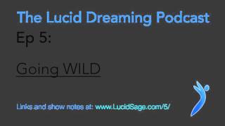 Ep 5 - Going WILD - The Lucid Dreaming Podcast