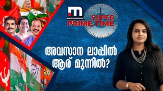 അവസാന ലാപ്പിൽ ആര് മുന്നിൽ? സൂപ്പർ പ്രൈം ടൈം| Mathrubhumi News