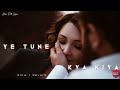 Ye Tune Kya Kiya(Slow × Reverb) | Once Upon A Time  In Mumbai | Akshay Kumar | Sunakhshi Sinha