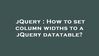 jQuery : How to set column widths to a jQuery datatable?