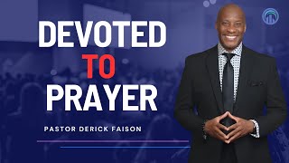 Message Title: Devoted To Prayer ~ Pastor Derick Faison