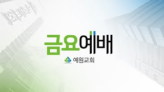 [예원교회] 금요 전체예배 - 그리스도 십자가의 증인! (로마서 5:6~11) - 최덕근목사 - 2025.01.31.