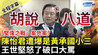 【全程字幕】「堅偉之戰」案外案？綠議員陳怡君遭爆是黃承國小三　王世堅破口大罵：胡說八道 @ChinaTimes