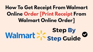 How To Get Receipt From Walmart Online Order [Print Receipt From Walmart Online Order]
