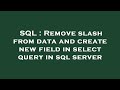 SQL : Remove slash from data and create new field in select query in sql server