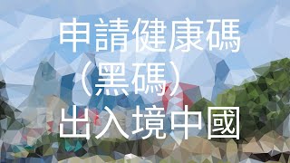 如何申請中國出入境網上健康碼（黑碼）2月6日後免核酸檢測