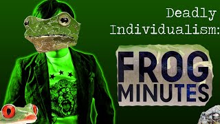 Deadly Individualism: Frog Minutes