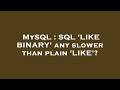 MySQL : SQL 'LIKE BINARY' any slower than plain 'LIKE'?
