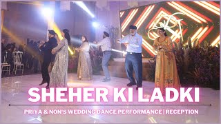Sheher Ki Ladki | Priya & Non's Wedding Dance Performance | Reception