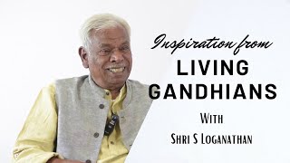 Living Gandhians: Interview with Shri S Loganathan