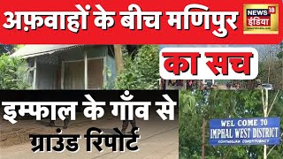 अफ़वाहों के बीच देखिए Manipur की Ground Report, जहां मैतई और कुकी समुदाय के बीच है बवाल? | News18