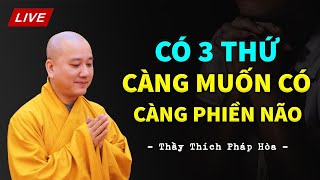 Có 3 thứ CÀNG MONG CẦU, CÀNG KHỔ ĐAU - Thầy Thích Pháp Hòa