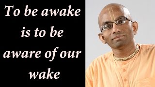 To be awake is to be aware of our wake (Gita 13.22)