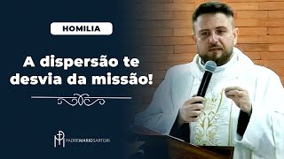 #HOMILIA A dispersão te desvia da missão | Padre Mario Sartori