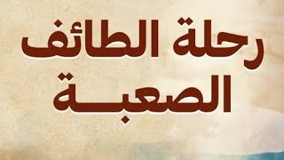 اصعب الأعوام في حياة رسولنا العدنان| رحلة الطائف