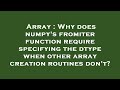 Array : Why does numpy's fromiter function require specifying the dtype when other array creation ro