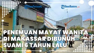 JASAD DITIMBUN, Kronologi Penemuan Mayat Wanita di Makassar, Dibunuh Suami 6 Tahun Lalu