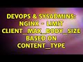 DevOps & SysAdmins: nginx - Limit client_max_body_size based on content_type