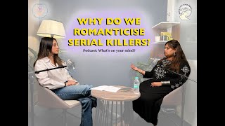 Why do we romanticise serial killers? | Podcast- What's on your mind?