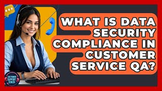 What Is Data Security Compliance In Customer Service QA? - Customer Support Coach