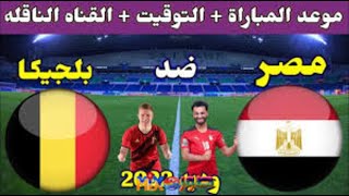 موعد مباراة مصر و بلجيكا و القنوات الناقلة