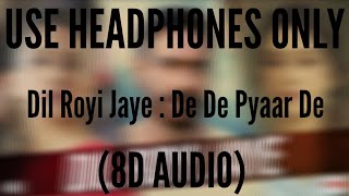 Dil Royi Jaye (8D AUDIO) : De De Pyaar De